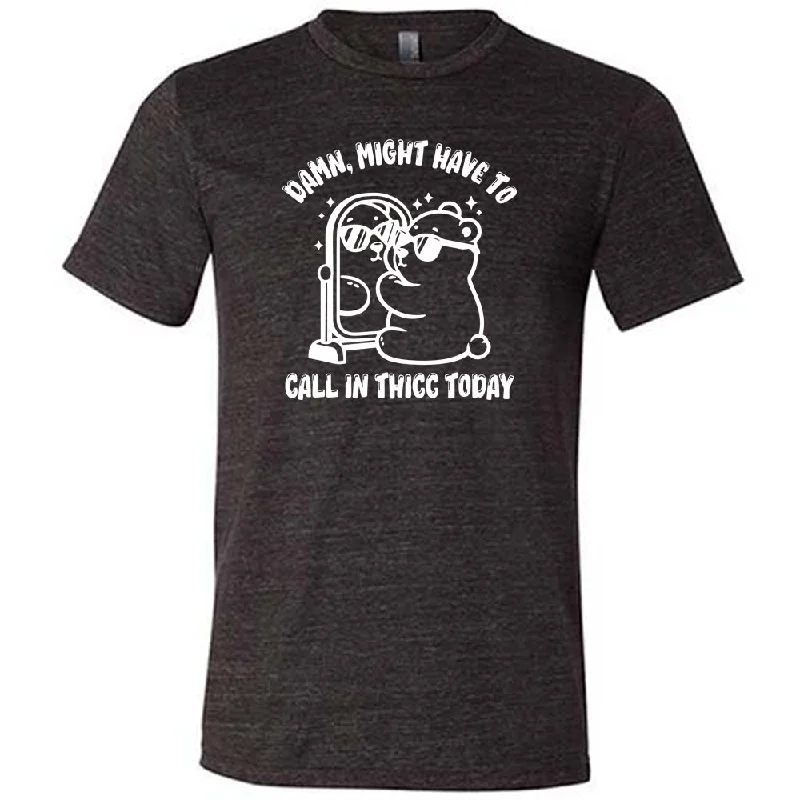 Men's Shirt/Tank muscle-Damn Might Have To Call In Thicc Today Shirt Unisex