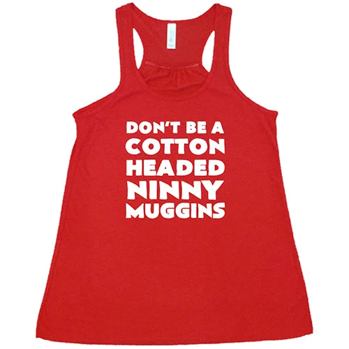 Women's shirt and tank with floral insert -Don't Be A Cotton Headed Ninny Muggins Shirt