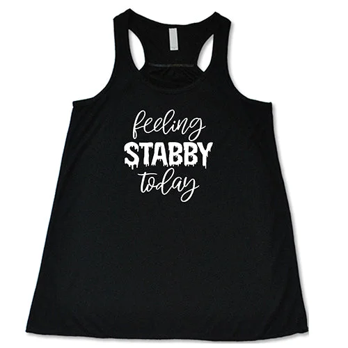 Women's shirt and tank for summer walks -Feeling Stabby Today Shirt