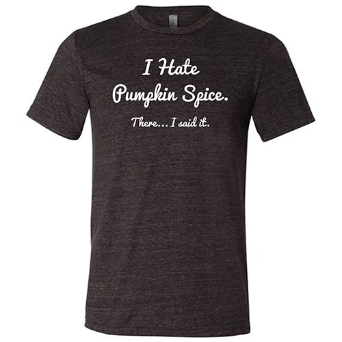 Men's Shirt/Tank backpacking-I Hate Pumpkin Spice. There I Said It Shirt Unisex