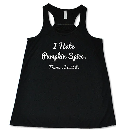 Women's shirt and tank for casual walks -I Hate Pumpkin Spice. There I Said It Shirt