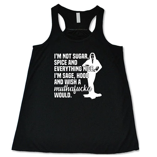 Women's shirt and tank for warm outings -I’m Not Sugar, Spice And Everything Nice. I’m Sage, Hood And Wish Muthafucka Would Shirt