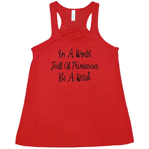 Women's shirt and tank for summer strolls -In A World Full Of Princesses Be A Witch Shirt