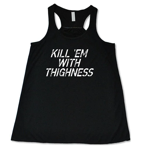 Women's shirt and tank for park outings -Kill 'Em With Thighness Shirt