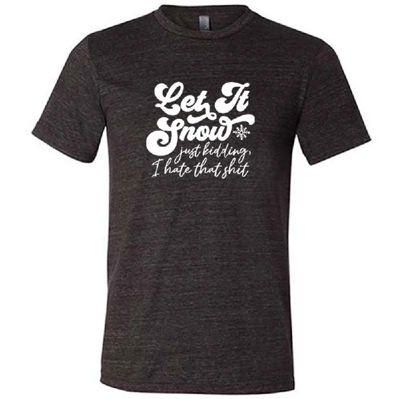 Men's Shirt/Tank silk-Let It Snow, Just Kidding I Hate That Shit Shirt Unisex