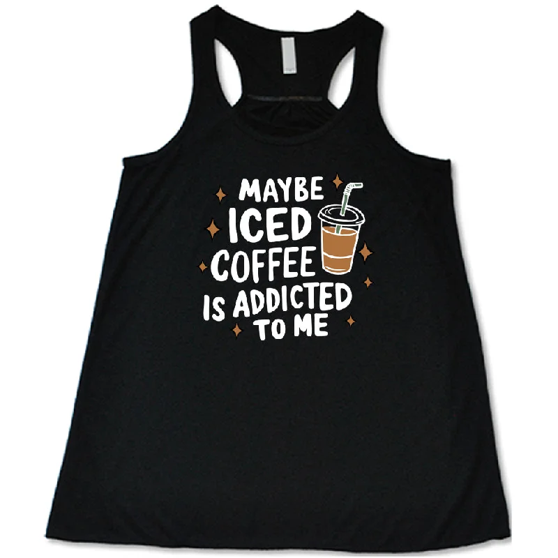 Women's shirt and tank with ikat design -Maybe Iced Coffee Is Addicted To Me Shirt