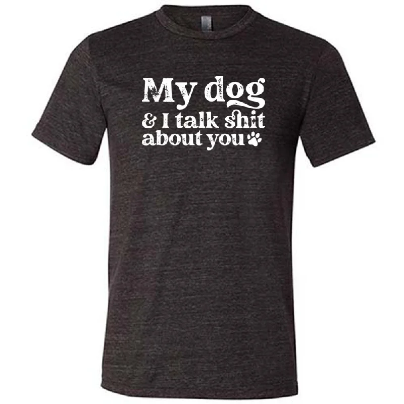 Men's Shirt/Tank urban-My Dog And I Talk Shit About You Shirt Unisex