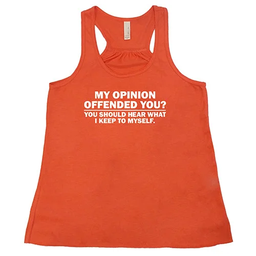 Women's shirt and tank with tie touch -My Opinion Offended You? You Should Hear What I Keep To Myself Shirt