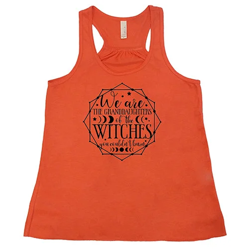 Women's shirt and tank for summer dinners -We Are The Granddaughters Of The Witches You Couldn't Burn Shirt