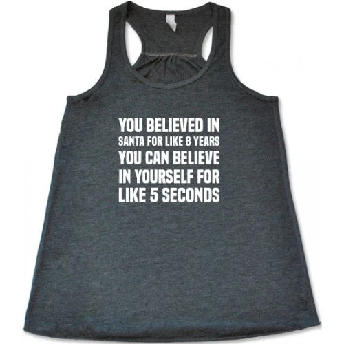 Women's shirt and tank with leaf panel -You Believed In Santa For Like 8 Years You Can Believe In Yourself Shirt